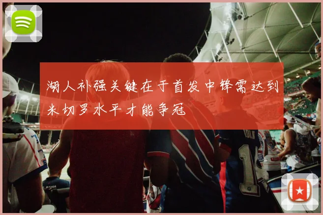 湖人补强关键在于首发中锋需达到米切罗水平才能争冠