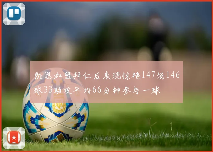 凯恩加盟拜仁后表现惊艳147场146球33助攻平均66分钟参与一球