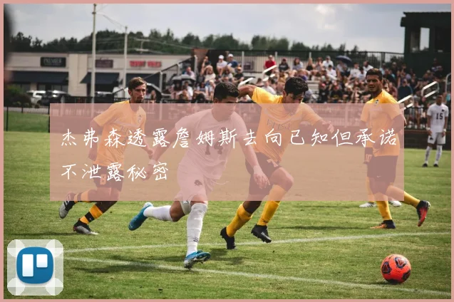 杰弗森透露詹姆斯去向已知但承诺不泄露秘密