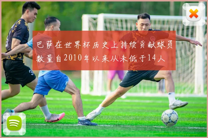 巴萨在世界杯历史上持续贡献球员数量自2010年以来从未低于14人